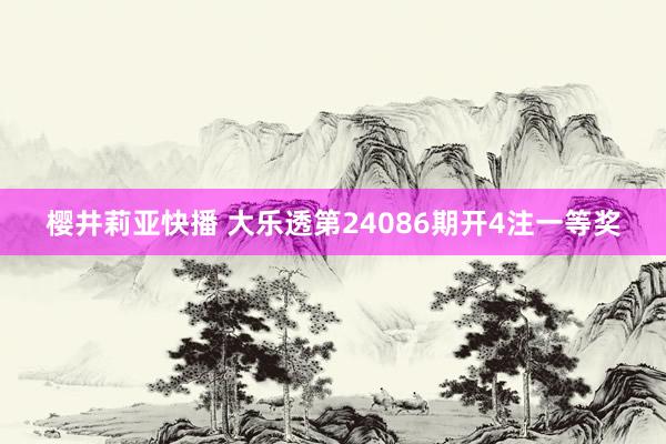 樱井莉亚快播 大乐透第24086期开4注一等奖