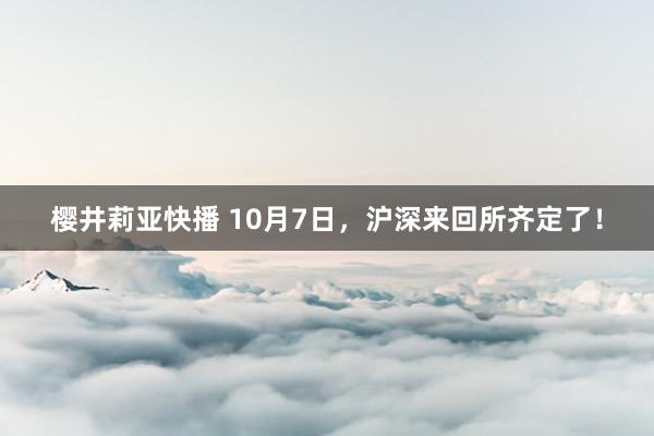 樱井莉亚快播 10月7日，沪深来回所齐定了！